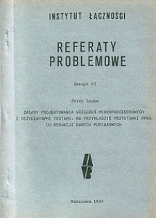 Zasady projektowania urządzeń mikroprocesorowych z rezydentnymi testami, na przykładzie przystawki PPWA do redukcji danych pomiarowych. Referaty Problemowe, 1985, zeszyt 67