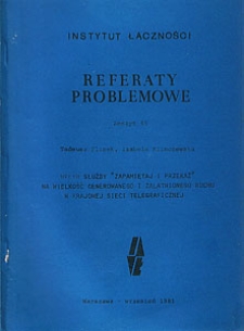 Wpływ służby "zapamiętaj i przekaż" na wielkość generowanego i załatwionego ruchu w krajowej sieci telegraficznej. Referaty Problemowe, 1981, zeszyt 45