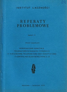 Wprowadzenie komutacji teledacyjnej kanałów cyfrowych w powszechnej telefonicznej sieci komutacyjnej z centralami elektronicznymi E-10. Referaty Problemowe, 1978, zeszyt 6